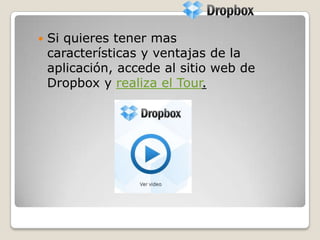  Si quieres tener mas
características y ventajas de la
aplicación, accede al sitio web de
Dropbox y realiza el Tour.
 