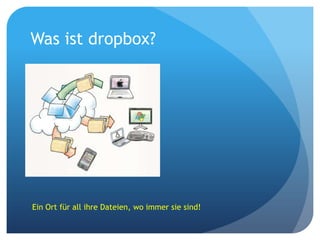 Was ist dropbox?

Ein Ort für all ihre Dateien, wo immer sie sind!

 
