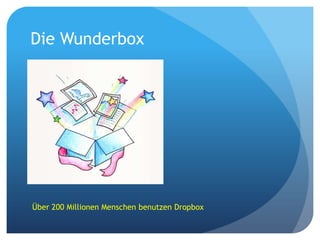 Die Wunderbox

Über 200 Millionen Menschen benutzen Dropbox

 