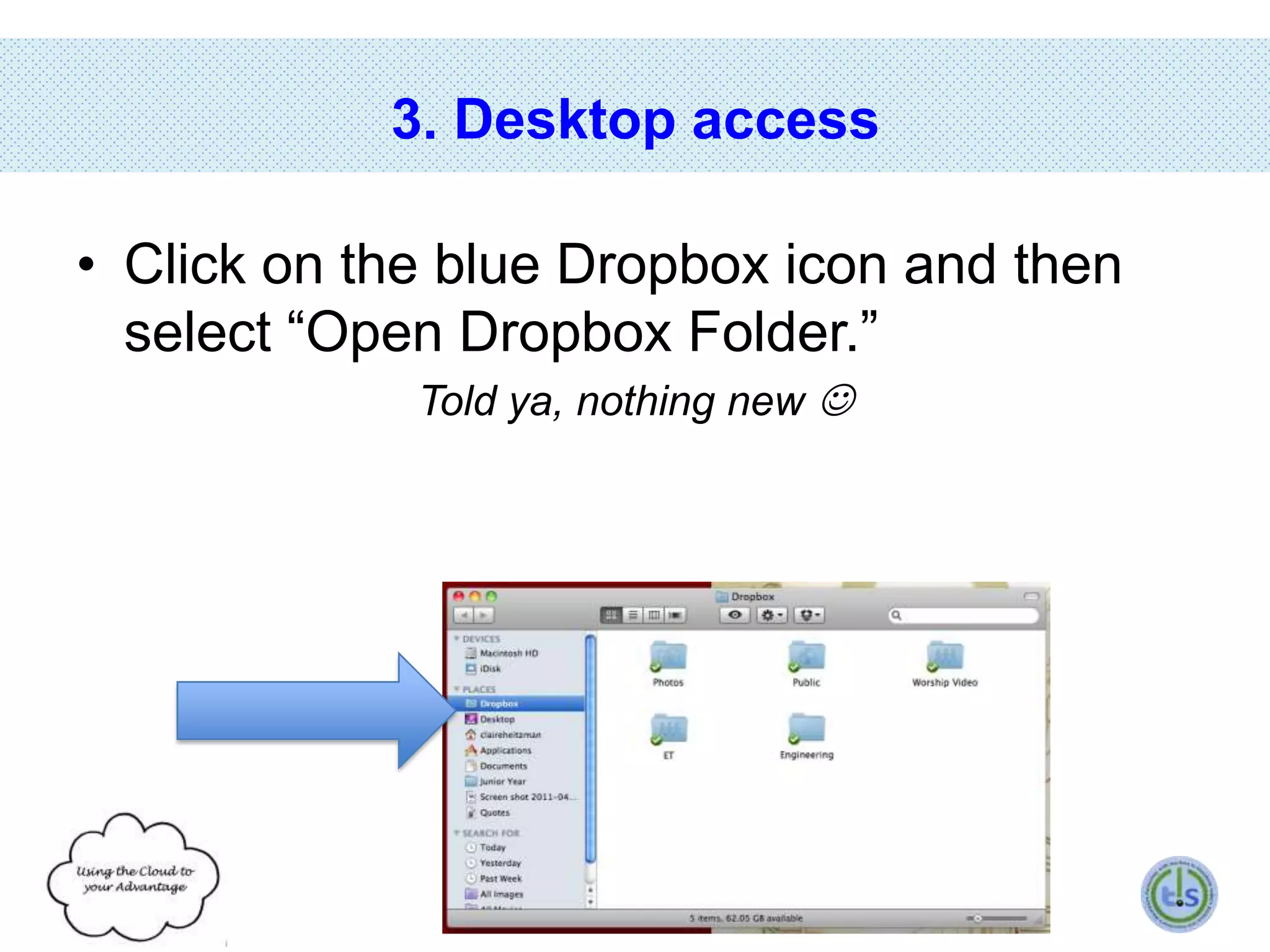 3. Desktop access
• Click on the blue Dropbox icon and then
select “Open Dropbox Folder.”
Told ya, nothing new 

 