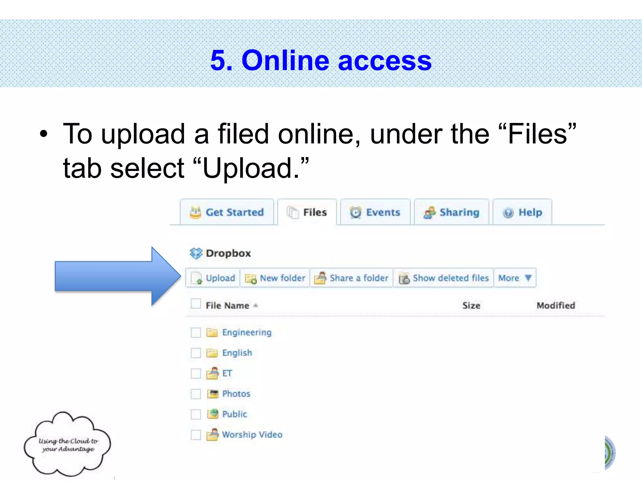 5. Online access
• To upload a filed online, under the “Files”
tab select “Upload.”

 