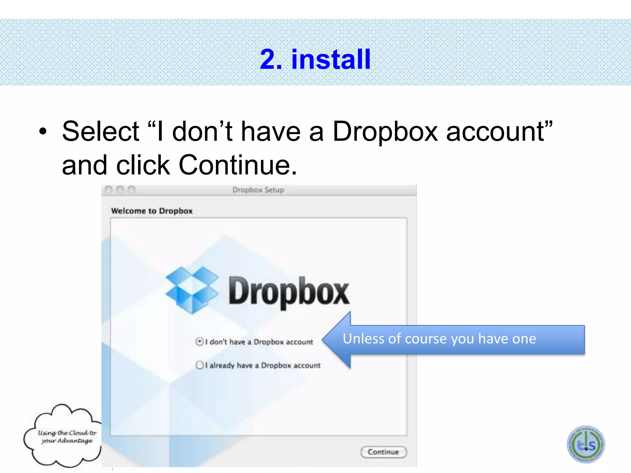 2. install
• Select “I don’t have a Dropbox account”
and click Continue.

Unless of course you have one

 