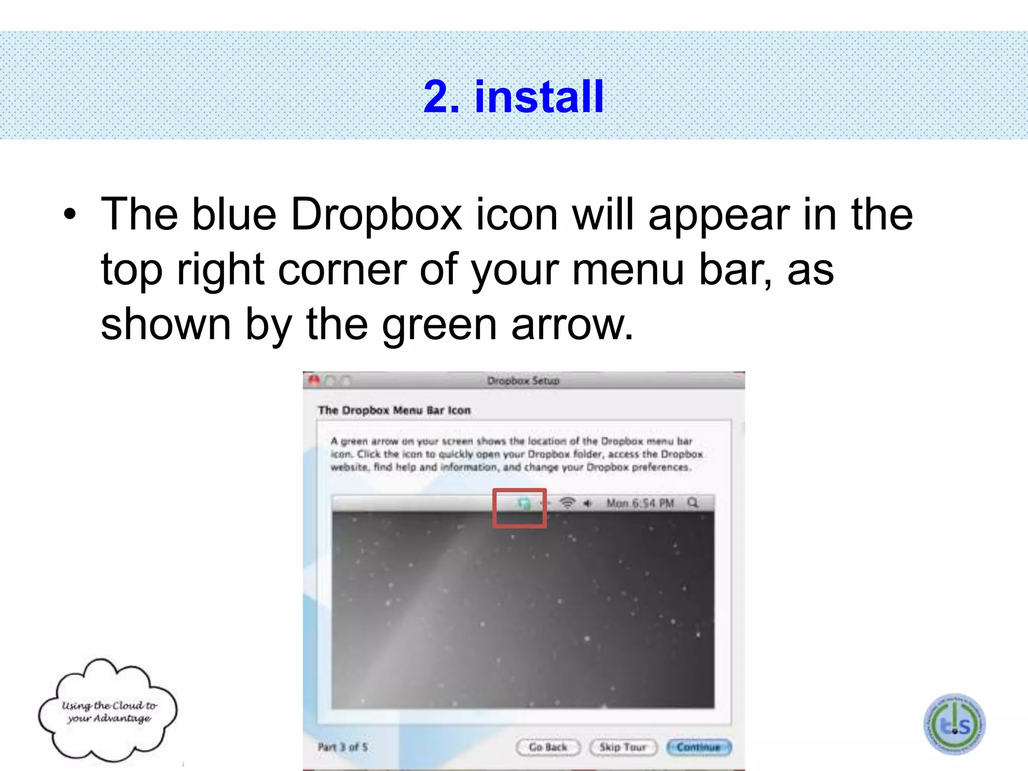 2. install
• The blue Dropbox icon will appear in the
top right corner of your menu bar, as
shown by the green arrow.

 