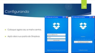 18

Configurando



Coloque agora seu e-mail e senha.



Após abra sua pasta do Dropbox.

 