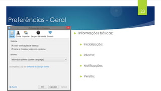23

Preferências - Geral


Informações básicas;


Inicialização;



Idioma;



Notificações;



Versão;

 