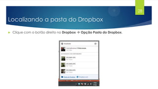 28

Localizando a pasta do Dropbox


Clique com o botão direito no Dropbox  Opção Pasta do Dropbox.

 