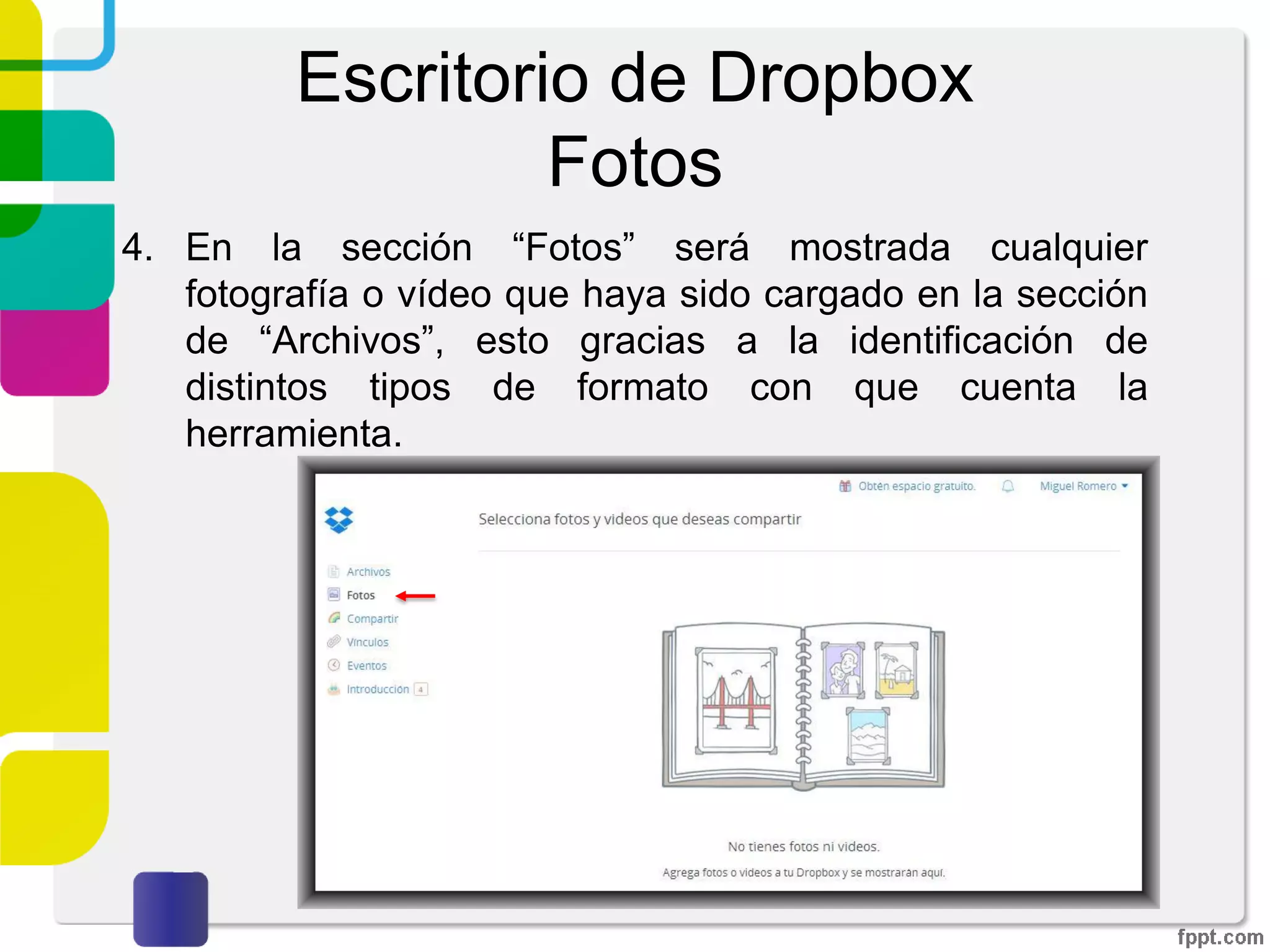 Escritorio de Dropbox
Archivos
3. Ahí mismo, tienes las opciones de “subir un nuevo
archivo”, “crear una nueva carpeta”, “compartir una
carpeta” e “historial de archivos eliminados”.
 