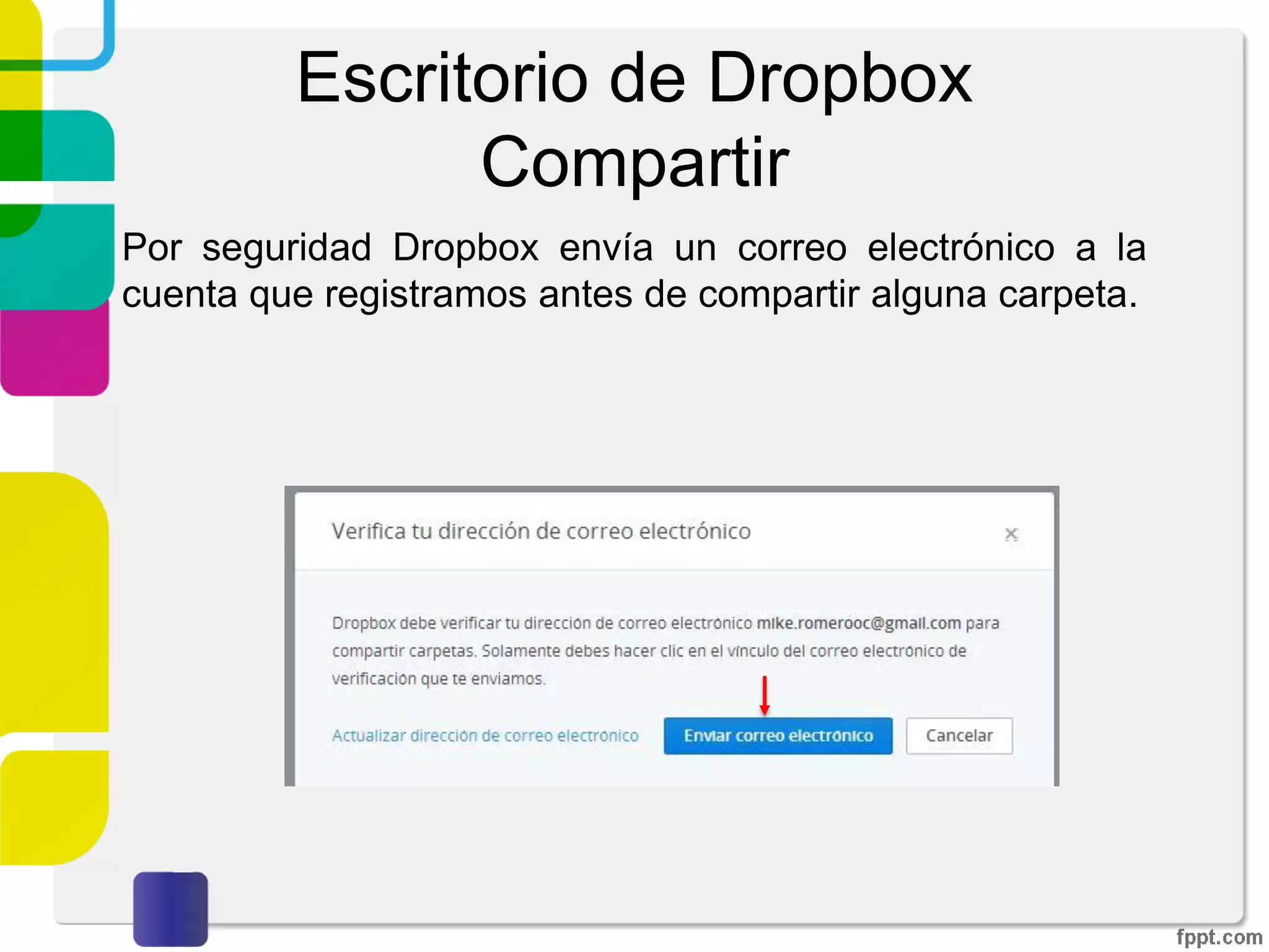 Escritorio de Dropbox
Compartir
5. En la sección “Compartir” puedes ver las carpetas que
sean “compartidas” con otras personas. Al querer
compartir alguna carpeta hay que dar click sobre
“Nueva carpeta compartida”.
 