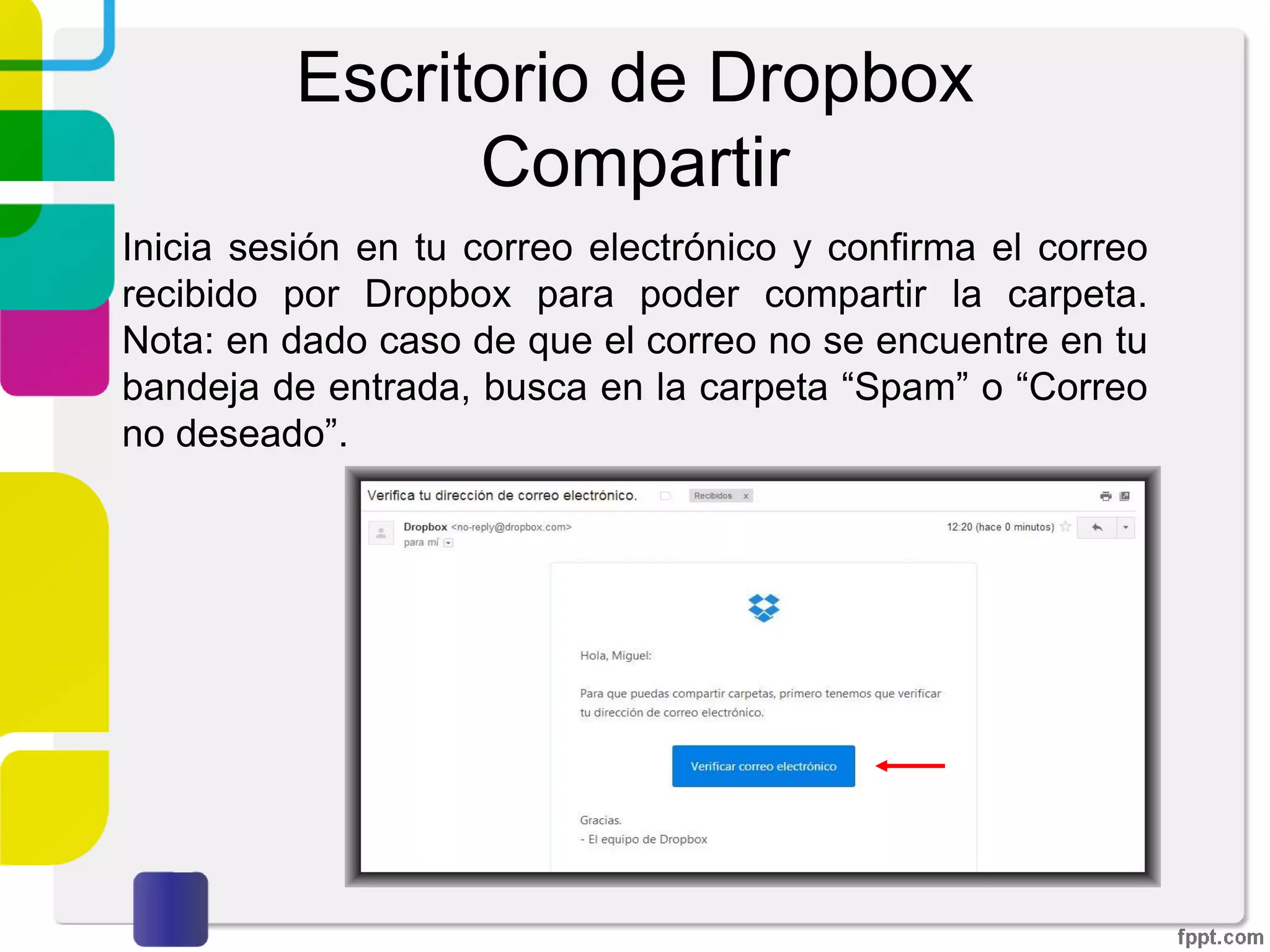Escritorio de Dropbox
Compartir
Por seguridad Dropbox envía un correo electrónico a la
cuenta que registramos antes de compartir alguna carpeta.
 
