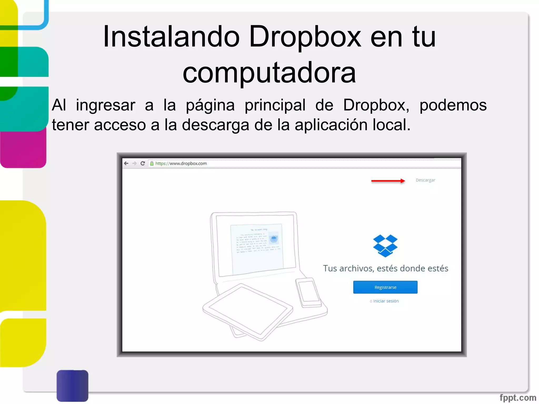Escritorio de Dropbox
Eventos
En eventos puedes visualizar todo lo relacionado a tu
gestión de archivos: cargas y cambios recientes, archivos
eliminados (tendrás opción de restaurarlos), entre otros.
 