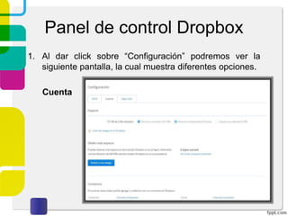 Panel de control Dropbox
1. Al dar click sobre “Configuración” podremos ver la
siguiente pantalla, la cual muestra diferentes opciones.
Configuración
 