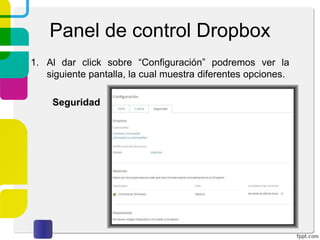 Panel de control Dropbox
1. Al dar click sobre “Configuración” podremos ver la
siguiente pantalla, la cual muestra diferentes opciones.
Cuenta
 