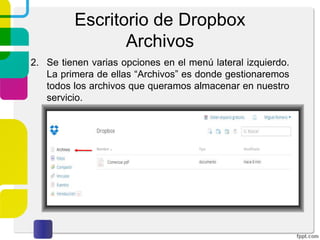 Escritorio de Dropbox
Archivos
1. Para dirigirnos al escritorio de Dropbox basta con dar
click sobre el icono de la “caja azul” situada en la parte
superior izquierda.
 