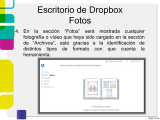 Escritorio de Dropbox
Archivos
3. Ahí mismo, tienes las opciones de “subir un nuevo
archivo”, “crear una nueva carpeta”, “compartir una
carpeta” e “historial de archivos eliminados”.
 