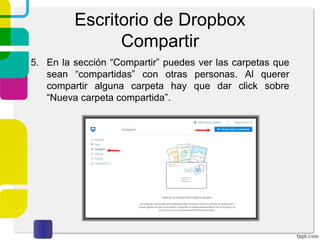 Escritorio de Dropbox
Fotos
4. En la sección “Fotos” será mostrada cualquier
fotografía o vídeo que haya sido cargado en la sección
de “Archivos”, esto gracias a la identificación de
distintos tipos de formato con que cuenta la
herramienta.
 