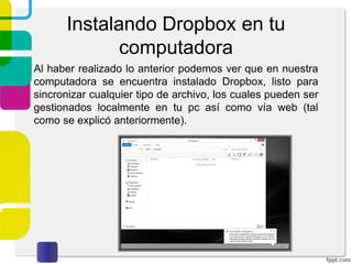 Instalando Dropbox de manera
local
Damos click en “Descargar”. Una vez descargado
ejecutamos el instalador.
 