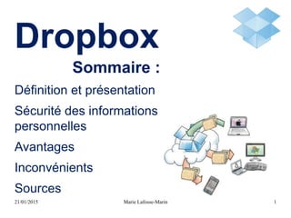Dropbox
Sommaire :
Définition et présentation
Sécurité des informations
personnelles
Avantages
Inconvénients
Sources
21/01/2015 Marie Lafosse-Marin 1
 