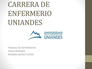 CARRERA DE
ENFERMERIO
UNIANDES
TRABAJO DE INFORMATIKA
TEMA:DROPBOX
NOMBRE:NATALY HUERA
 