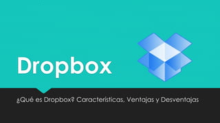 Dropbox
¿Qué es Dropbox? Características, Ventajas y Desventajas
 