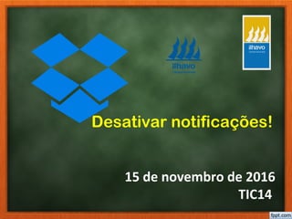 15 de novembro de 2016
TIC14
Desativar notificações!
 