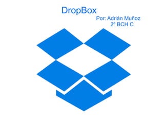 DropBox
Por: Adrián Muñoz
2º BCH C
 