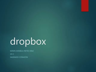 dropbox
KEREN DANIELA REYES DÍAZ
10-C
SAGRADO CORAZÓN
 