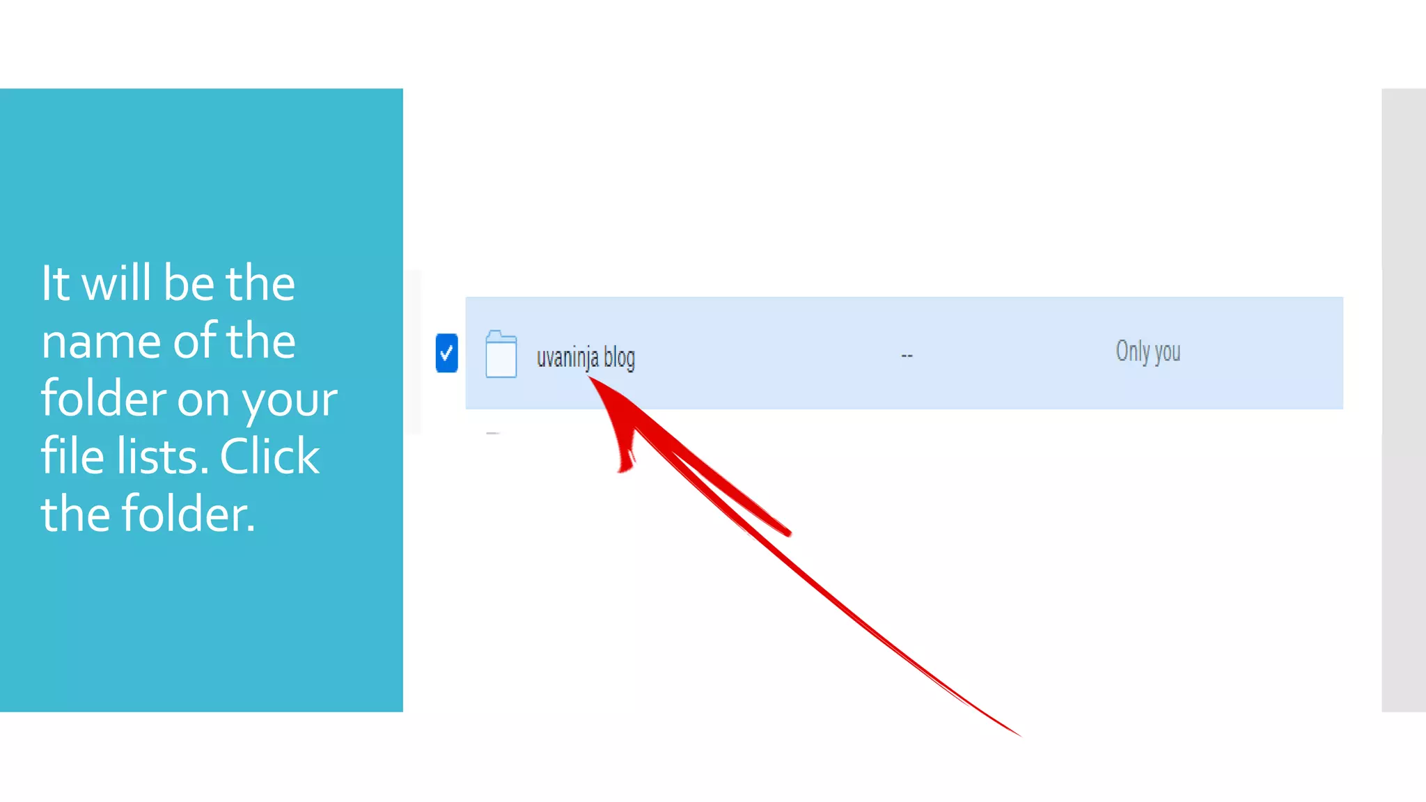 It will be the
name of the
folder on your
file lists.Click
the folder.
 