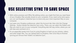 USE SELECTIVE SYNC TO SAVE SPACE
• With online previews and Office file editing online, you might find that you need fewer...
