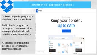 6
Installation de l’application desktop :
3/ Télécharger le programme
dropbox sur votre machine.
Le fichier du programme
«...