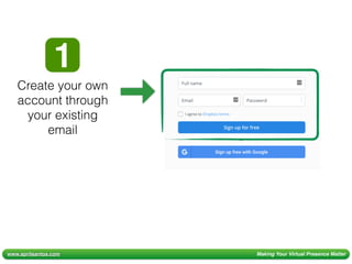 www.aprilsantos.com Making Your Virtual Presence Matter
Create your own
account through
your existing
email
 