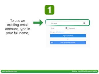www.aprilsantos.com Making Your Virtual Presence Matter
To use an
existing email
account, type in
your full name,
 