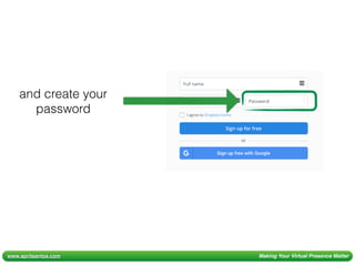 www.aprilsantos.com Making Your Virtual Presence Matter
and create your
password
 