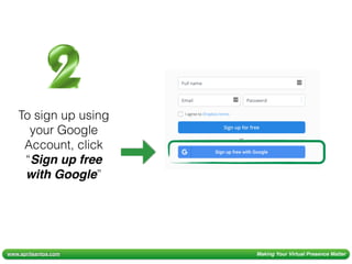 www.aprilsantos.com Making Your Virtual Presence Matter
To sign up using
your Google
Account, click
“Sign up free
with Google”
 