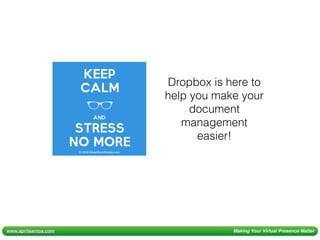 www.aprilsantos.com Making Your Virtual Presence Matter
Dropbox is here to
help you make your
document
management
easier!
 
