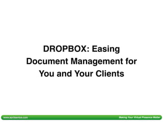 DROPBOX: Easing
Document Management for
You and Your Clients
www.aprilsantos.com Making Your Virtual Presence Matter
 