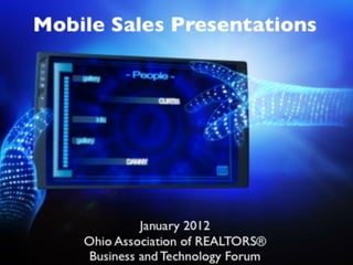 Mobile Sales Presentations




             January 2012
    Ohio Association of REALTORS®
    Business and Technology Forum
 