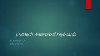 CMEtech Waterproof Keyboards
COURTNEY ELY
MRK 2100.501
 