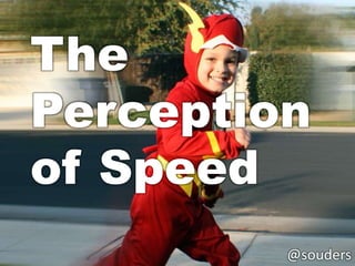 The
Perception
of Speed
@souders
 