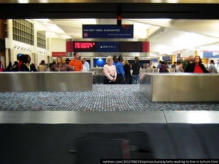 nytimes.com/2012/08/19/opinion/sunday/why-waiting-in-line-is-torture.html
 