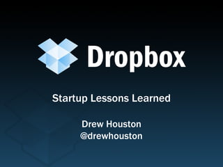 Startup Lessons Learned Drew Houston @drewhouston 