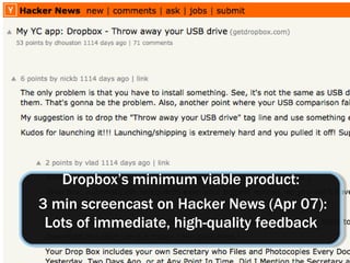 Dropbox’s minimum viable product: 3 min screencast on Hacker News (Apr 07): Lots of immediate, high-quality feedback 