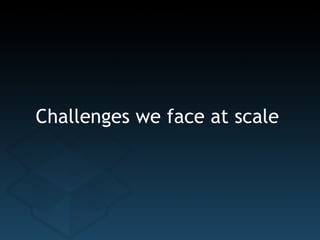 Challenges we face at scale 