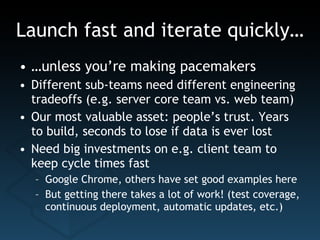 Launch fast and iterate quickly… <ul><li>… unless you’re making pacemakers </li></ul><ul><li>Different sub-teams need diff...