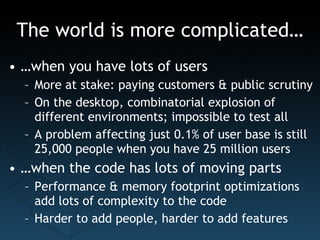 The world is more complicated… <ul><li>… when you have lots of users </li></ul><ul><ul><li>More at stake: paying customers...