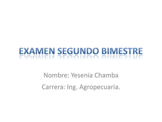 Nombre: Yesenia Chamba
Carrera: Ing. Agropecuaria.

 