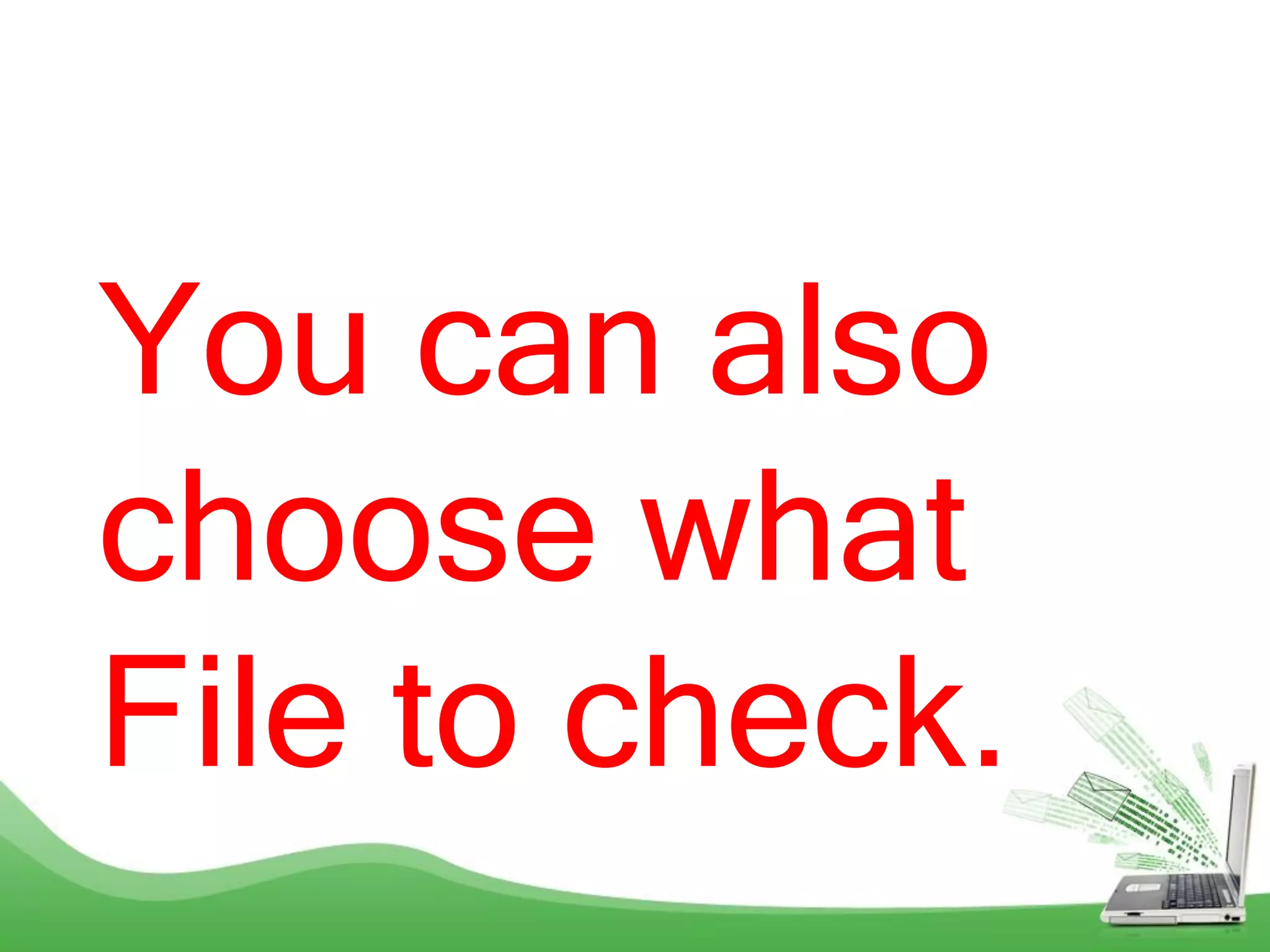 You can also
choose what
File to check.
 