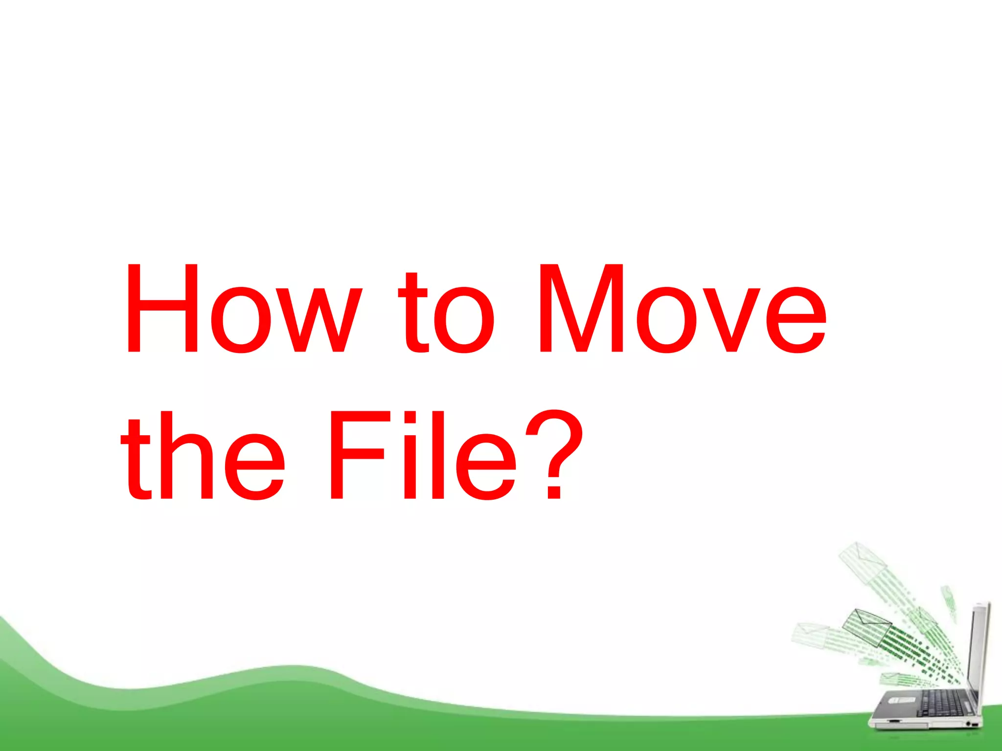 How to Move
the File?
 