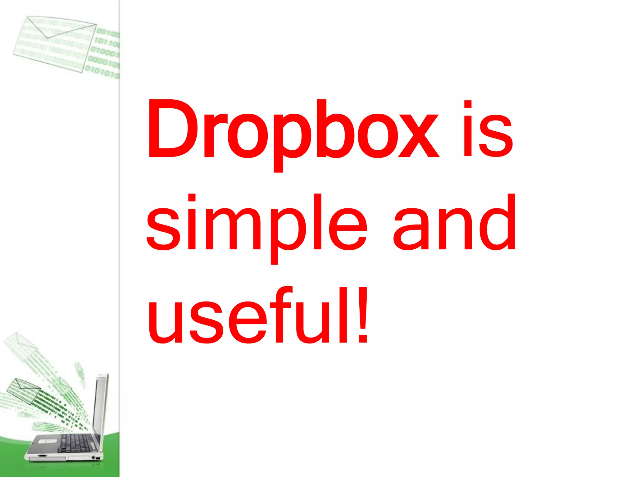 Dropbox is
simple and
useful!
 