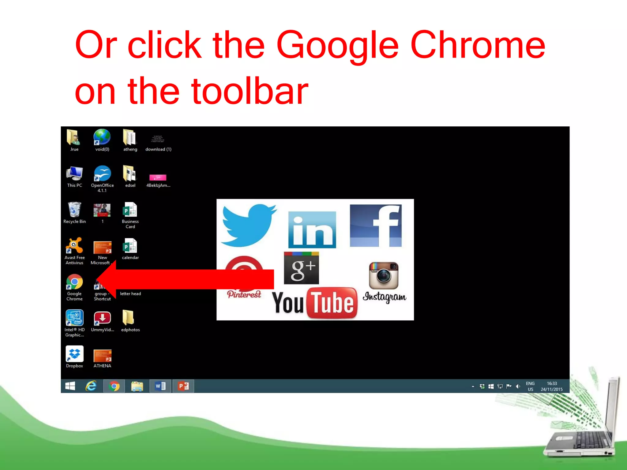 Or click the Google Chrome
on the toolbar
 