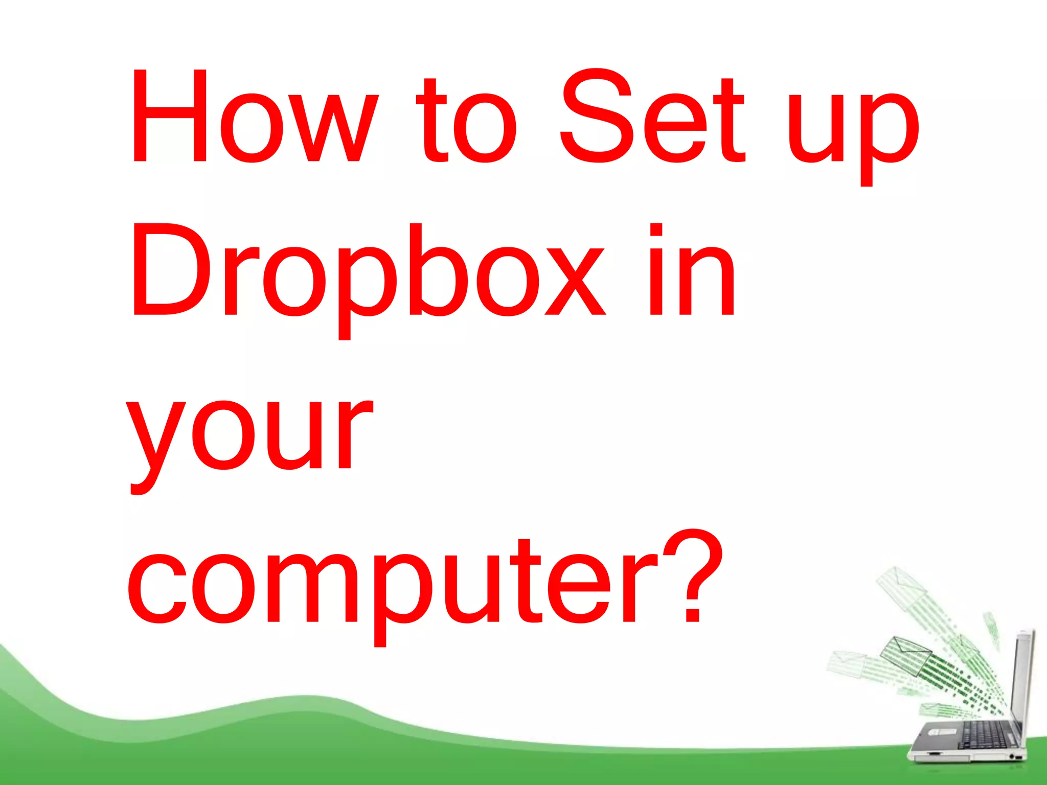 How to Set up
Dropbox in
your
computer?
 